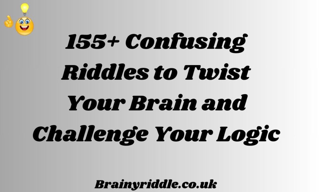 Confusing Riddles to Twist Your Brain and Challenge Your Logic