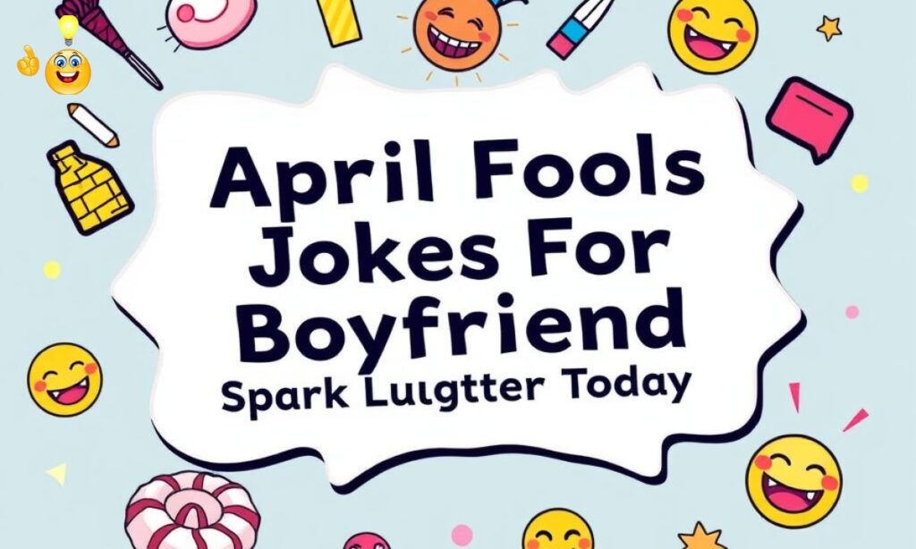 260+ April Fools Jokes For Boyfriend to Spark Laughter Today