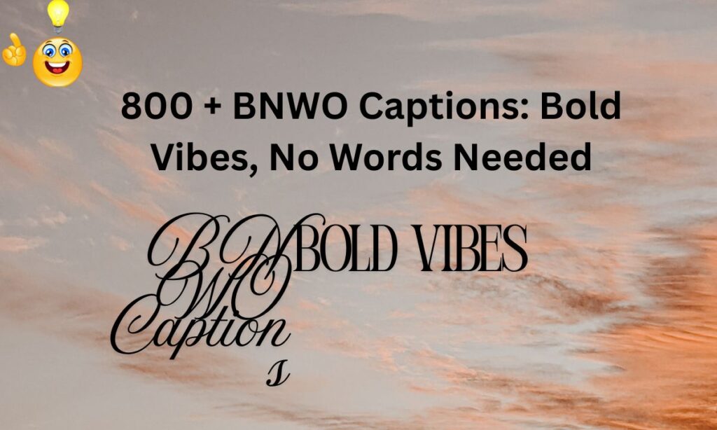 800 + BNWO Captions Bold Vibes, No Words Needed